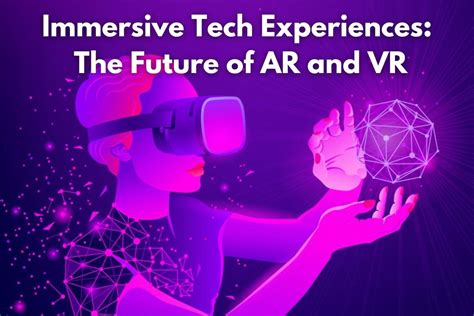 Immersive Tech Experiences The Future Of Ar And Vr By Ajay Kumbhar