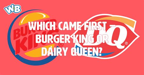 Which Came First Burger King Or Dairy Queen Wisdom Biscuits