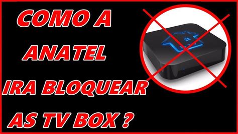 COMO A ANATEL IRA BLOQUEAR AS TV BOX YouTube