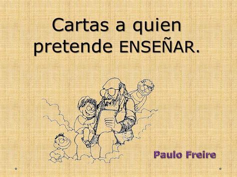 Cartas A Quien Pretende Ense Ar Paulo Freire Fue Un Pedagogo