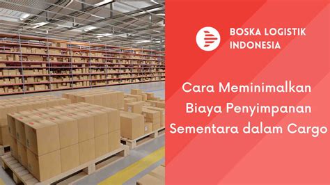 Cara Meminimalkan Biaya Penyimpanan Sementara Dalam Cargo Boska Logistik Jasa Ekspedisi