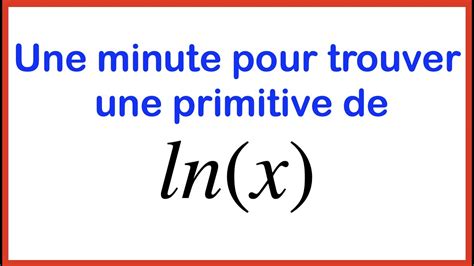 Une Minute Pour Trouver Une Primitive De Ln X Youtube