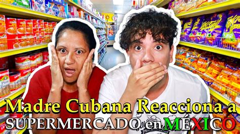 Madre Cubana Reacciona A Supermercado En M Xico Cubanos