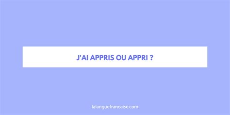 J Ai Appris Ou J Ai Appri Conjugaison