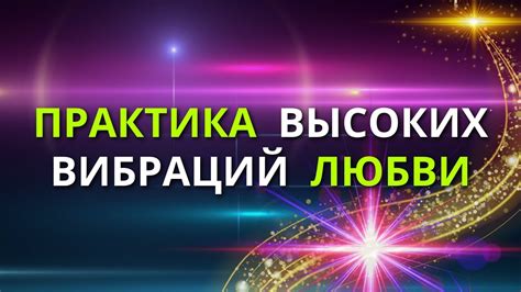 Практика ВЫСОКИХ вибраций Любви - YouTube