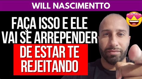 FAÇA ISSO E ELE VAI SE ARREPENDER DE ESTAR TE REJEITANDO Will