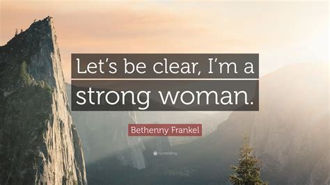 Bethenny Frankel Quote Lets Be Clear Im A Strong Woman