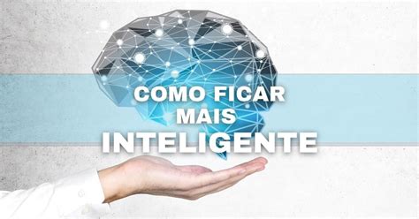 Como Ficar Mais Inteligente Confira 5 Dicas Para Elevar O Seu Qi