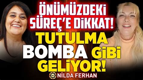 ÖNÜMÜZDEKİ SÜREÇE DİKKAT TUTULMA BOMBA GİBİ GELİYOR Nilda Ferhan