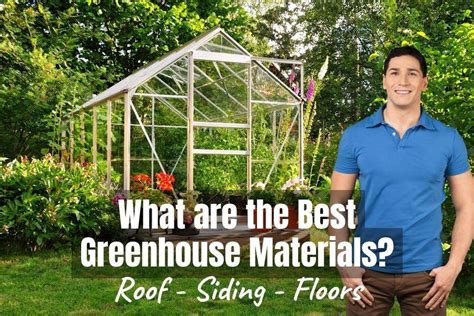 The Best Greenhouse Materials From Roofs To Siding To Floors