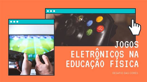 A Import Ncia Dos Jogos Eletr Nicos Na Educa O F Sica