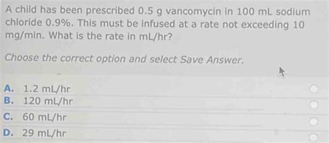 Solved A Child Has Been Prescribed 05 G Vancomycin In 100 Ml Sodium