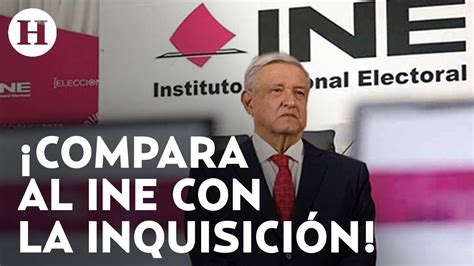 Son como la inquisición AMLO arremete contra el INE por ordenarle