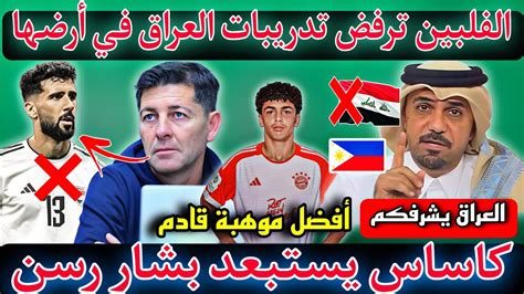 عاجل 😱🔥الفلبين ترفض🇮🇶تدريبات العراق على أرضها🔥كاساس يفاجئ الجماهير