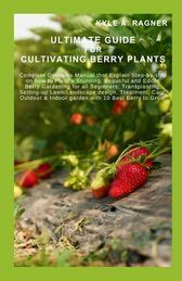 Ultimate Guide For Cultivating Berry Plants Complete Dummies Manual