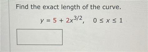 Solved Find The Exact Length Of The Curve Y 5 2x32 0x1 Chegg