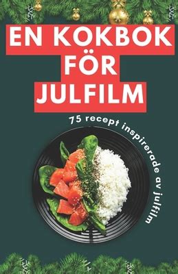 En Kokbok Fr Julfilm Recept Inspirerade Av Julfilm By Himanshu