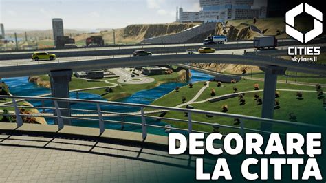 Decorare La Citt Con Due Semplici Strumenti In Cities Skylines