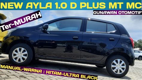 New Ayla 1 0 D PLUS MT MC Warna Hitam Ultra Black Ayla Terbaru 2022