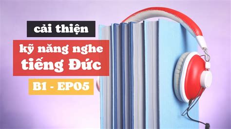 rèn luyện kỹ năng nghe tiếng Đức B1 EP05 YouTube