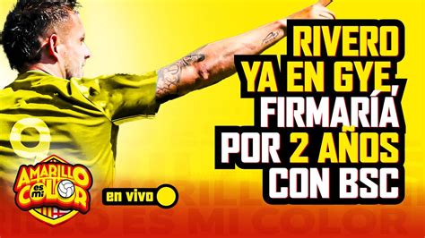 EN VIVO RIVERO YA EN GYE Y FIRMARÍA POR 2 AÑOS CON BSC YouTube