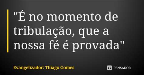 É no momento de tribulação que Evangelizador Thiago Gomes Pensador