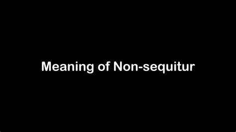 What Is The Meaning Of Non Sequitur Non Sequitur Meaning With Example Youtube