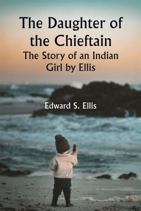 The Daughter Of The Chieftain The Story Of An Indian Girl By Ellis