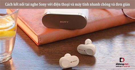 Cách Kết Nối Tai Nghe Sony Với Các Thiết Bị Nguồn Khác đơn Giản