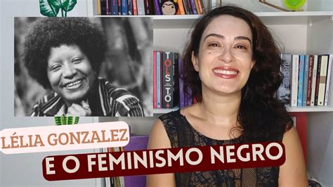 Feminismo negro no Brasil as contribuições de Lélia Gonzalez para a