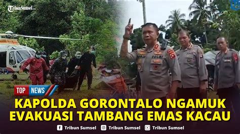 Kapolda Gorontalo Marah Marah Di Lokasi Korban Longsor Tambang Suwawa