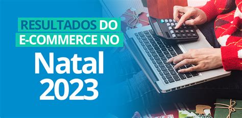 Resultados Do E Commerce No Natal 2023