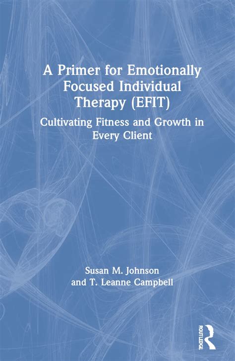 A Primer For Emotionally Focused Individual Therapy Efit Cultivating