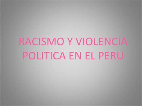 Racismo Y Violencia Politica En El Peru Dipositivas Ppt