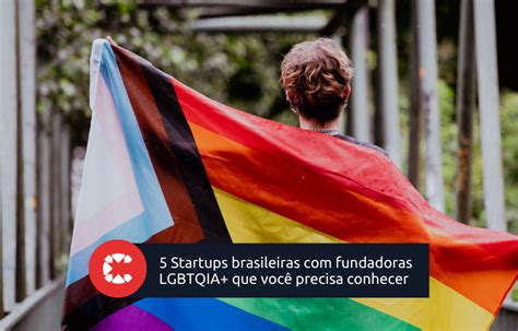 Startups Brasileiras Fundadoras Lgbtqia Que Voc Precisa