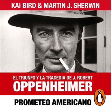 Prometeo Americano El Triunfo Y La Tragedia De J Robert Oppenheimer