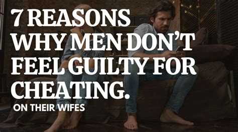 7 Reasons Why Men Don’t Feel Guilty For Cheating On Their Wives Journalstogive