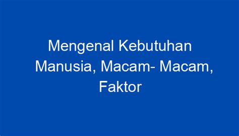 Mengenal Kebutuhan Manusia Macam Macam Faktor Pengaruh Dan Contohnya