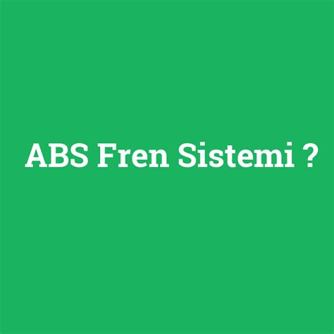 Abs Fren Sistemi Ne Demek Anlami Nedir