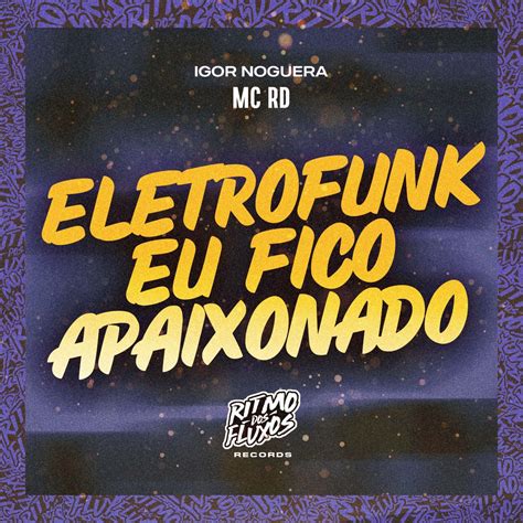 Eletrofunk Eu Fico Apaixonado Single Album By Mc Rd Igor Noguera