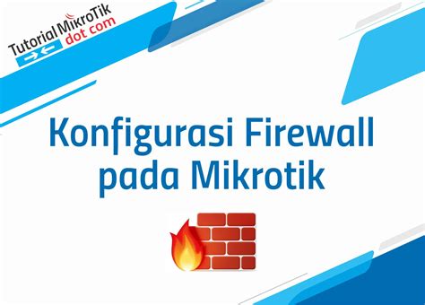 Tutorial Konfigurasi Firewall Pada Mikrotik Lengkap Dengan Penjelasan