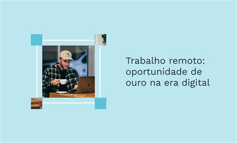 Trabalho Remoto Oportunidade De Ouro Na Era Digital