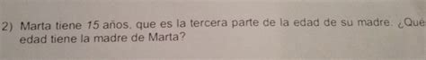 Solved 2 Marta tiene 15 años que es la tercera parte de la edad de
