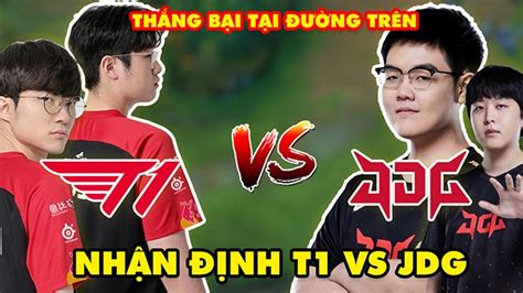 Nhận định T1 Vs Jdg Bán Kết Cktg 2022 Thắng Bại Tại Đường Trên