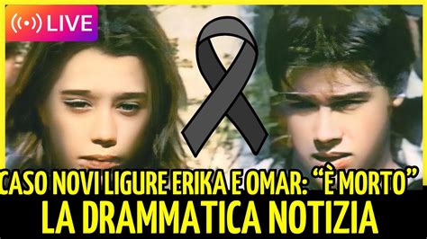 SHOCK CASO NOVI LIGURE ERIKA ED OMAR È MORTO LA DRAMMATICA NOTIZIA