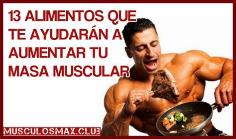 Los Mejores 13 Alimentos Para Aumentar La Masa Muscular