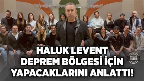 HALUK LEVENT ÜNLÜ İSİMLERLE DEPREM BÖLGESİ İÇİN YAPACAKLARINI TEK TEK