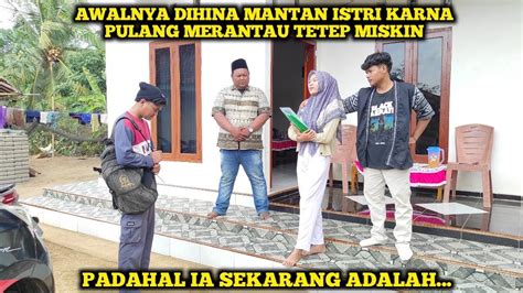 AWALNYA DIHINA MANTAN ISTRI KARNA PULANG MERANTAU TETEP MiSKIN PADAHAL