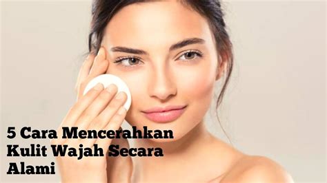 5 Cara Mencerahkan Kulit Wajah Secara Alami