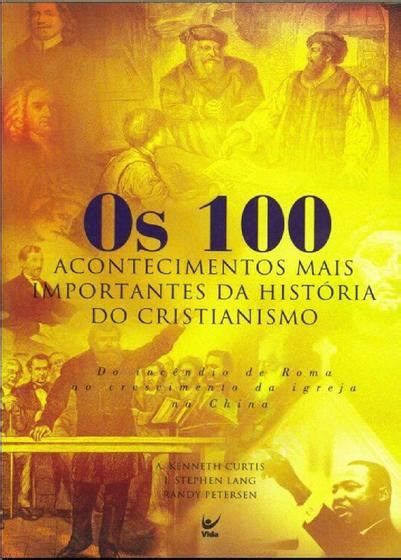 100 Acontecimentos Mais Importantes Da Historia Do Cristianismo A